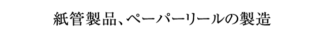 紙管製品､ペーパーリールの製造
